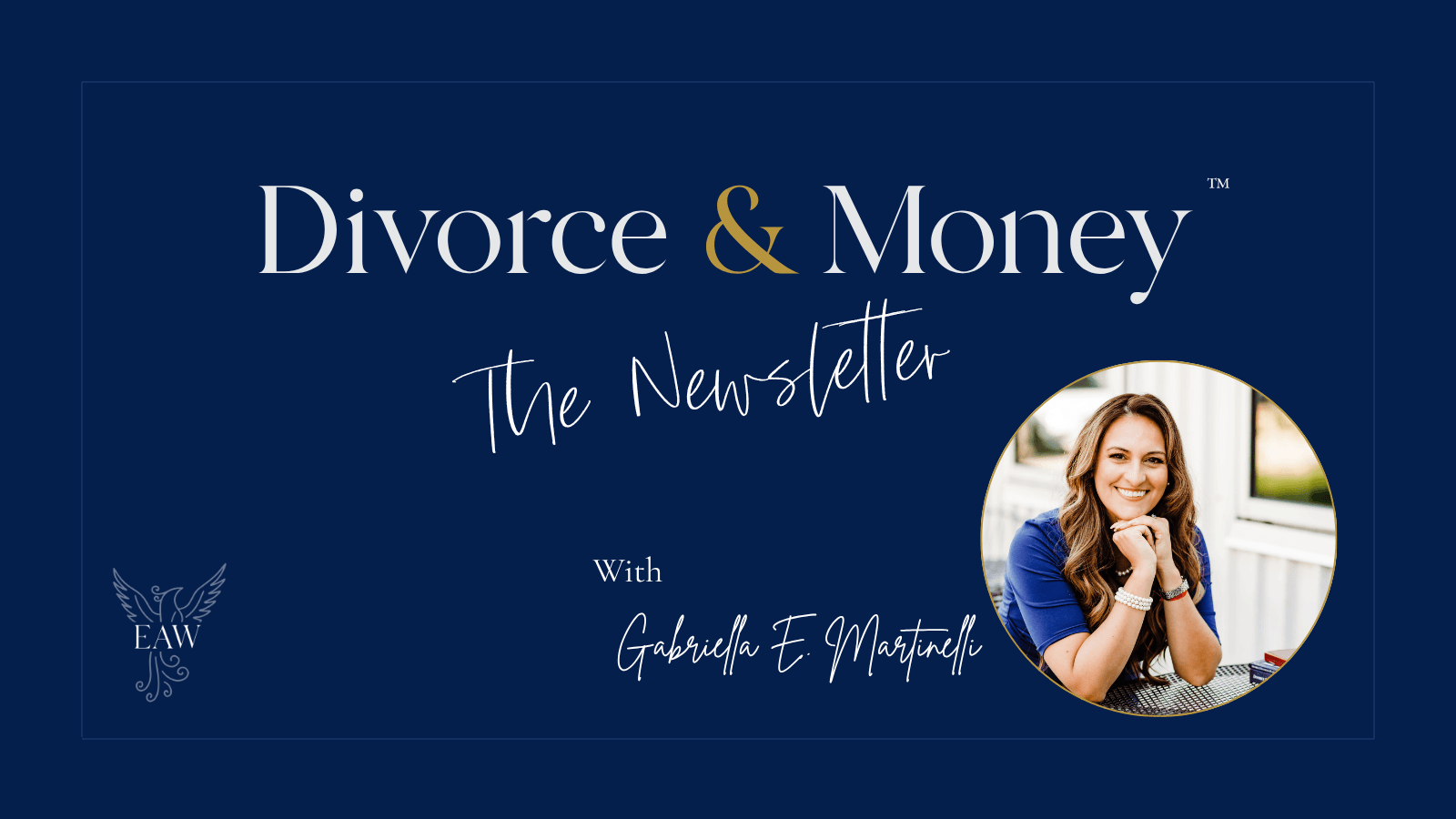 Divorce and Money, The Newsletter, with Gabriella E. Martinelli